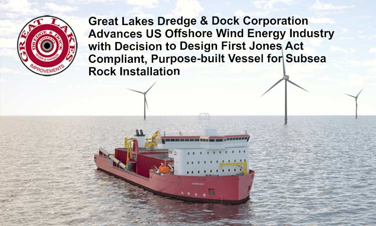 Great Lakes Dredge & Dock Corporation Advances US Offshore Wind Energy Industry with Decision to Design First Jones Act Compliant, Purpose-built Vessel for Subsea Rock Installation